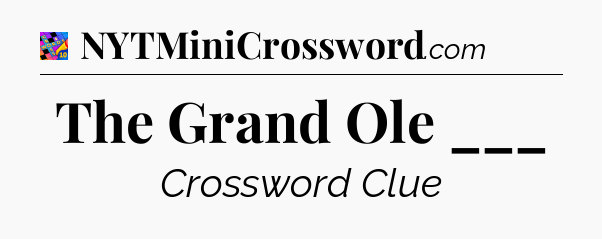 The Grand Ole ___ Crossword Clue
