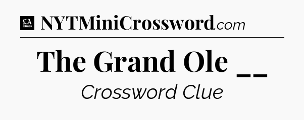 The Grand Ole __ - LA Times Crossword