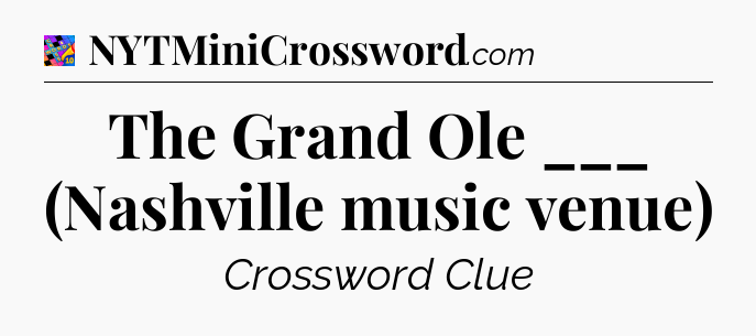 The Grand Ole ___ (Nashville music venue) Crossword Clue
