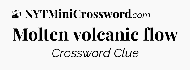 Molten volcanic flow - Daily Themed Classic Crossword