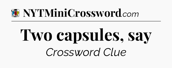 Two capsules, say Crossword Clue