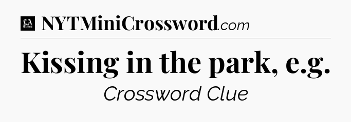 Kissing in the park, e.g - LA Times Crossword