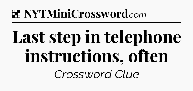 Solution: Last step in telephone instructions, often - NYT Crossword