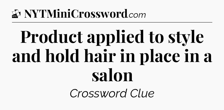 Product applied to style and hold hair in place in a salon - Daily Themed Classic Crossword
