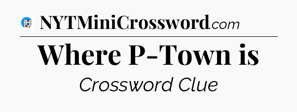 Where P-Town is Crossword Clue