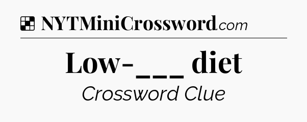 Solution: Low-___ diet - NYT Crossword