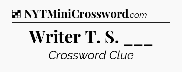 Solution: Writer T. S. ___ - NYT Crossword
