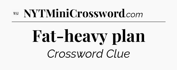 Fat-heavy plan - WSJ Crossword