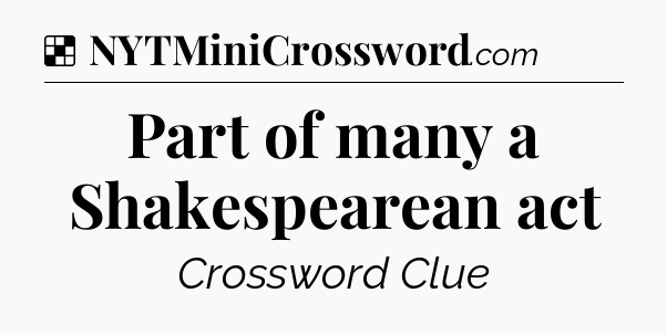 Solution: Part of many a Shakespearean act - NYT Crossword