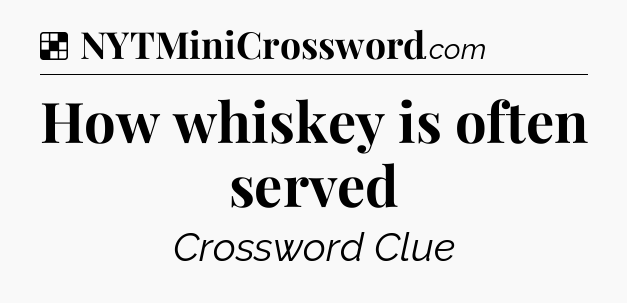 Solution: How whiskey is often served - NYT Crossword