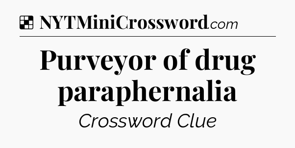 Solution: Purveyor of drug paraphernalia - NYT Crossword