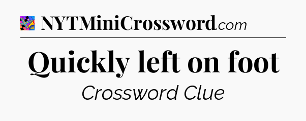 Quickly left on foot Crossword Clue