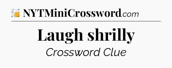 Laugh shrilly - 7 Little Words