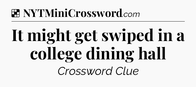 Solution: It might get swiped in a college dining hall - NYT Crossword