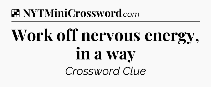 Solution: Work off nervous energy, in a way - NYT Crossword