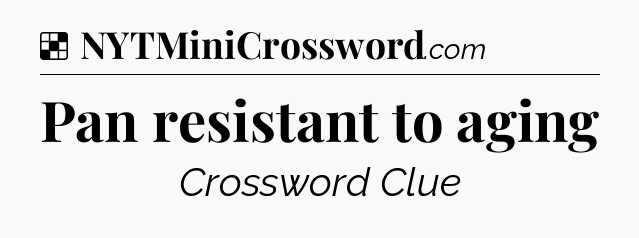 Solution: Pan resistant to aging - NYT Crossword