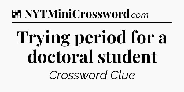 Solution: Trying period for a doctoral student - NYT Crossword