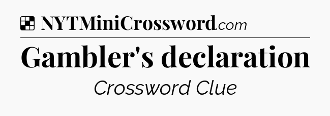 Solution: Gambler's declaration - NYT Crossword