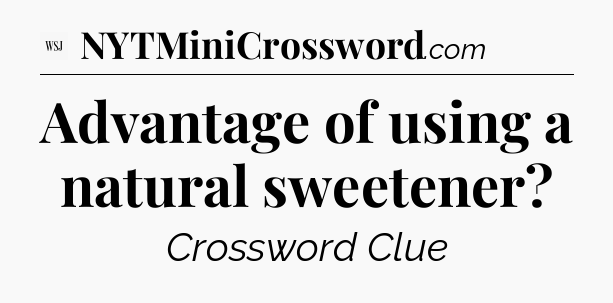 Advantage of using a natural sweetener - WSJ Crossword