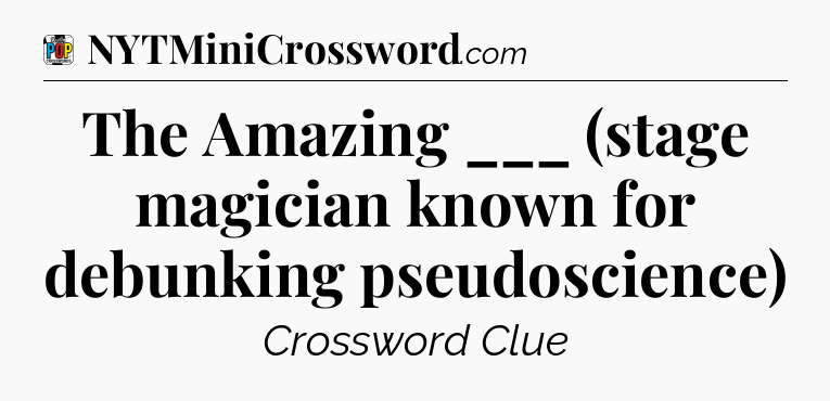 The Amazing ___ (stage magician known for debunking pseudoscience) Crossword Clue