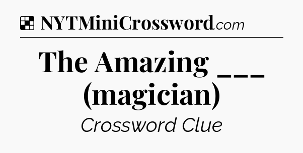 Solution: The Amazing ___ (magician) - NYT Crossword
