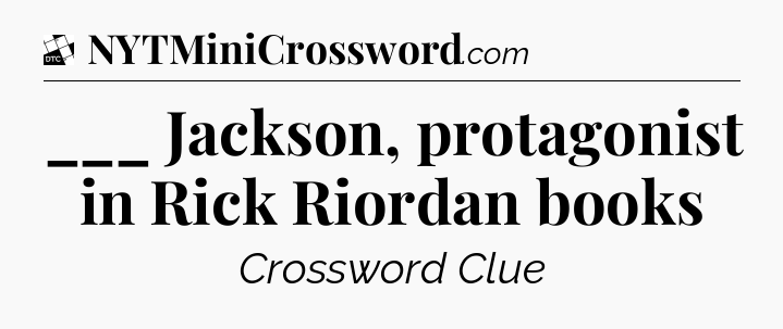 ___ Jackson, protagonist in Rick Riordan books - Daily Themed Classic Crossword