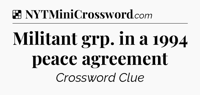 Solution: Militant grp. in a 1994 peace agreement - NYT Crossword
