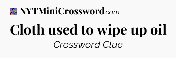 Cloth used to wipe up oil Crossword Clue