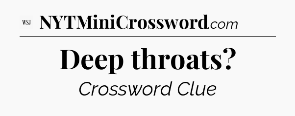 Deep throats - WSJ Crossword