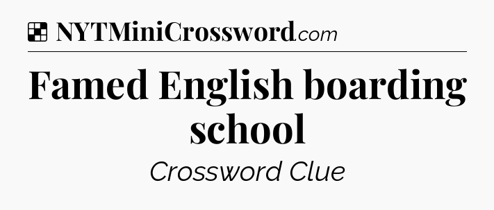 Solution: Famed English boarding school - NYT Crossword