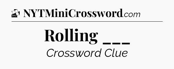 Rolling ___ - Daily Themed Classic Crossword
