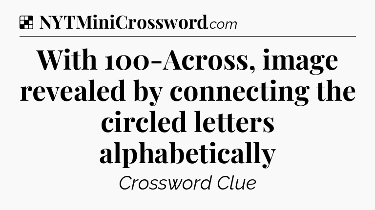 Solution: With 100-Across, image revealed by connecting the circled letters alphabetically - NYT Crossword