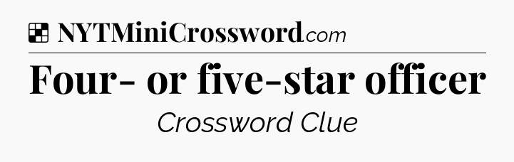 Solution: Four- or five-star officer - NYT Crossword