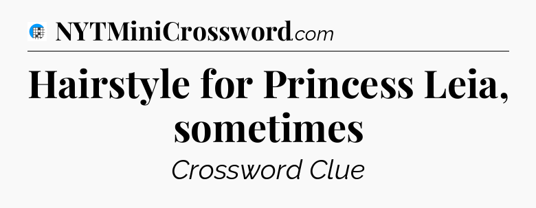 Hairstyle for Princess Leia, sometimes Crossword Clue