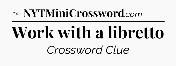Work with a libretto - WSJ Crossword