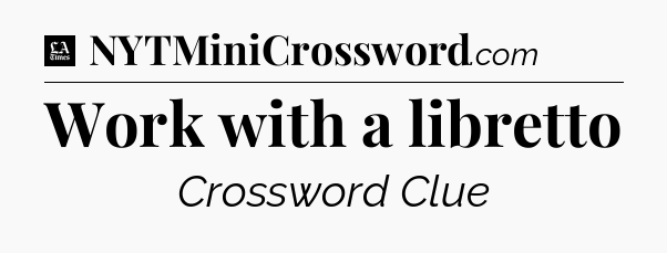 Work with a libretto - LA Times Crossword