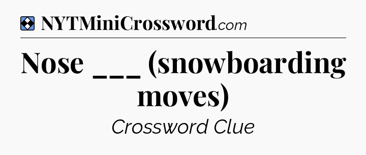Solution: Nose ___ (snowboarding moves) - NYT Mini Crossword