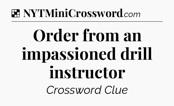 Solution: Order from an impassioned drill instructor - NYT Crossword