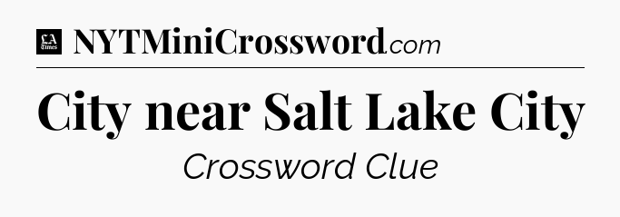 City near Salt Lake City - LA Times Crossword