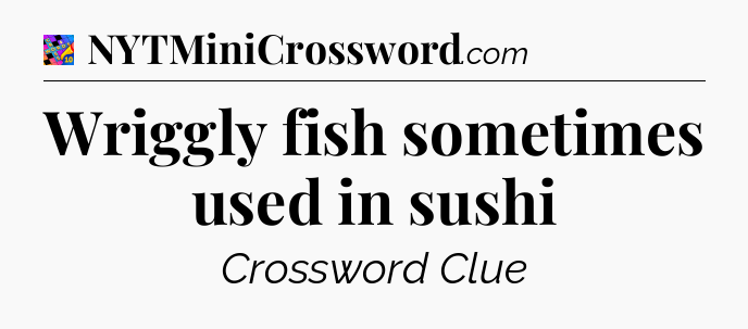 Wriggly fish sometimes used in sushi Crossword Clue