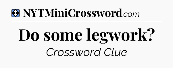 Solution: Do some legwork - NYT Mini Crossword