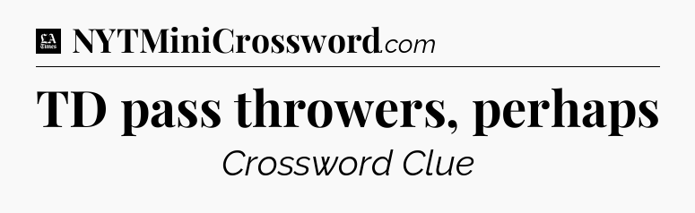 TD pass throwers, perhaps - LA Times Crossword