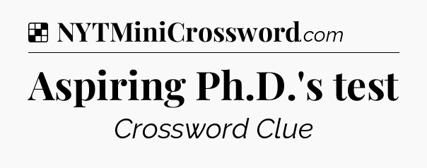Solution: Aspiring Ph.D.'s test - NYT Crossword