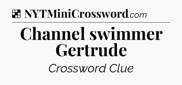 Solution: Channel swimmer Gertrude - NYT Crossword