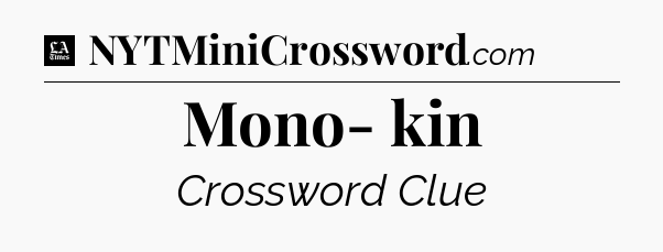 Mono- kin - LA Times Crossword