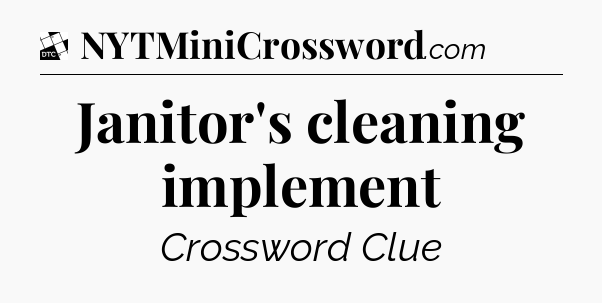 Janitor's cleaning implement - Daily Themed Classic Crossword