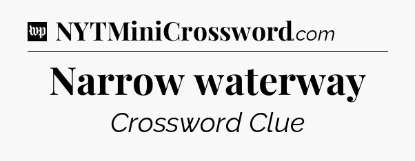 Narrow waterway Crossword Clue