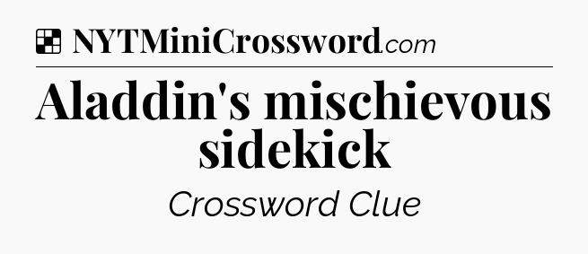 Solution: Aladdin's mischievous sidekick - NYT Crossword
