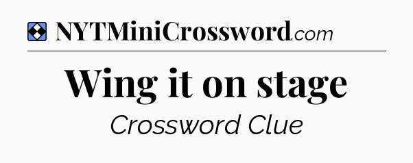 Solution: Wing it on stage - NYT Mini Crossword
