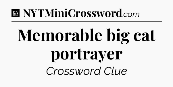 Memorable big cat portrayer - LA Times Crossword